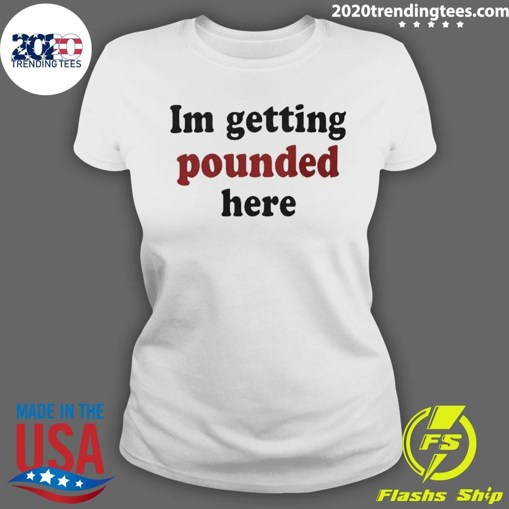 I’m Getting Pounded Here Shirt