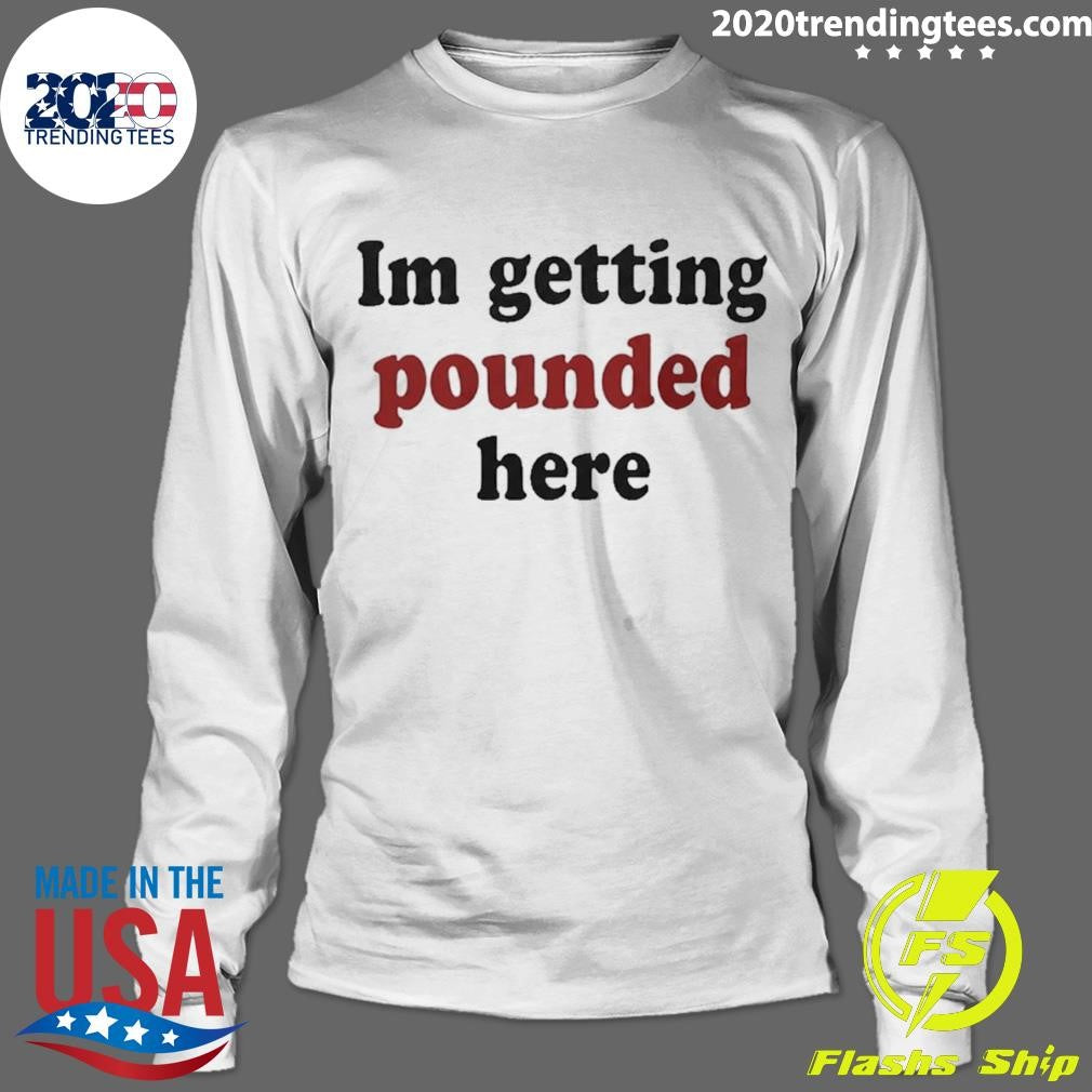 I’m Getting Pounded Here Shirt