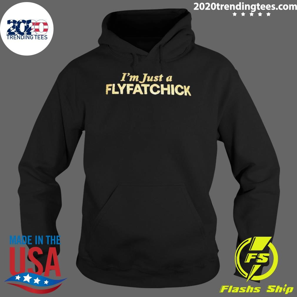 I’m Just A Flyfatchick Shirt