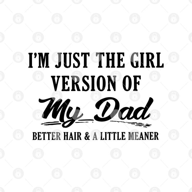 I’m Just The Girl Version Of My Dad Shirt
