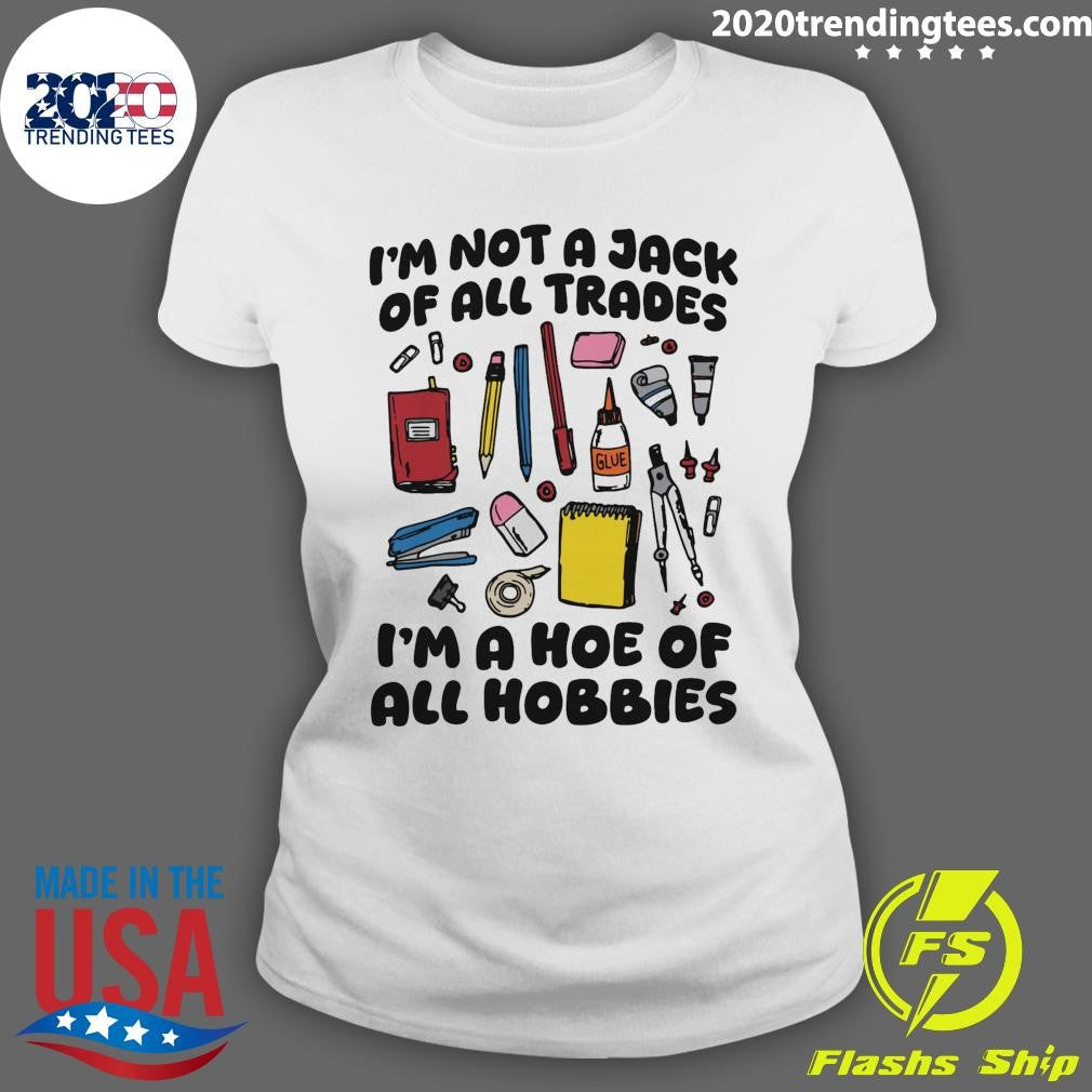 I’m Not A Jack Of All Trades I’m A Hoe Of All Hobbies Shirt