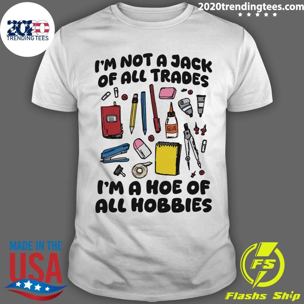 I’m Not A Jack Of All Trades I’m A Hoe Of All Hobbies Shirt
