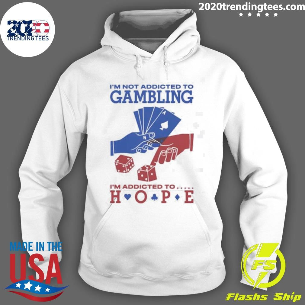 I’m Not Addicted To Gambling I’m Addicted To Hope Shirt