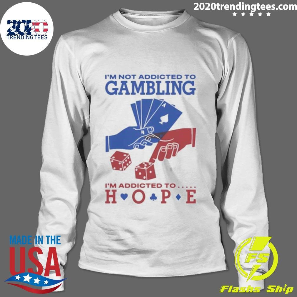 I’m Not Addicted To Gambling I’m Addicted To Hope Shirt