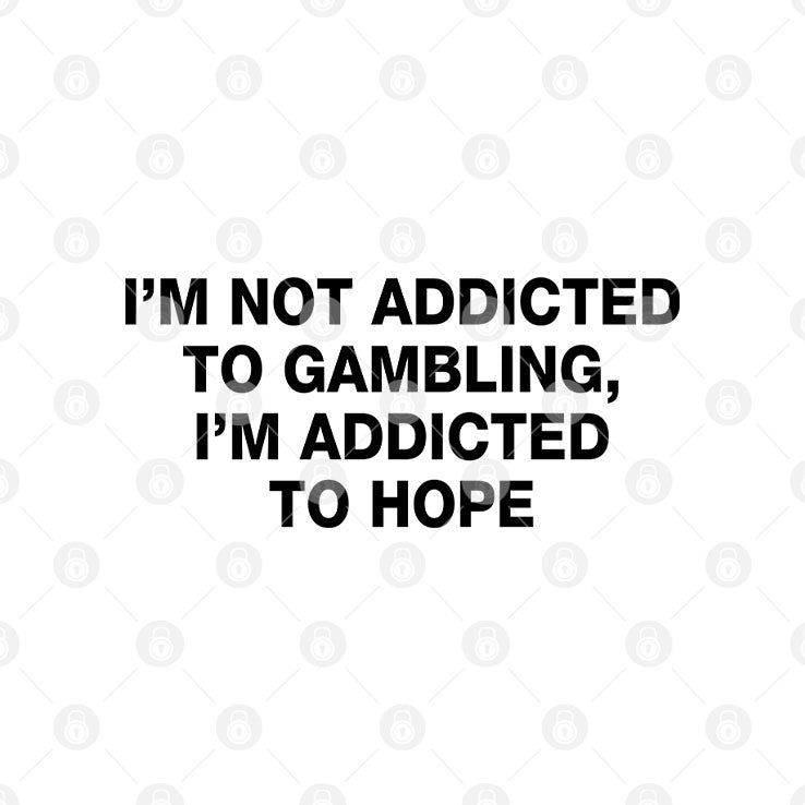 I’m Not Addicted To Gambling I’m Addicted To Hope Tee Shirt