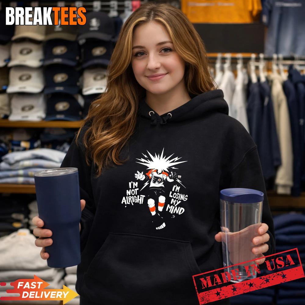 I’m Not Alright I’m Losing My Mind Believe Philadelphia Flyers Graphic T-Shirt