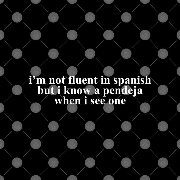 I’m Not Fluent In Spanish But I Know A Pendeja When I See One T Shirt