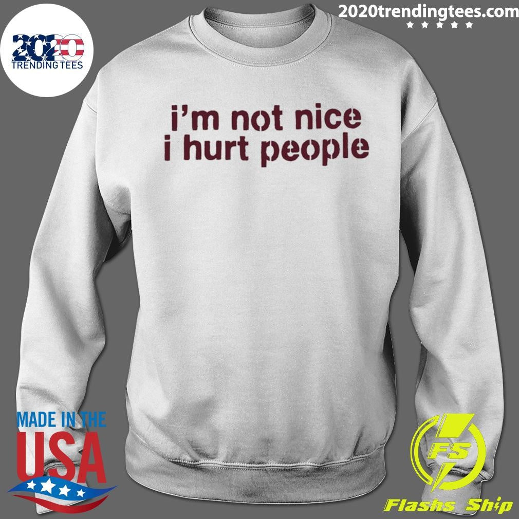 I’m Not Nice I Hurt People Shirt