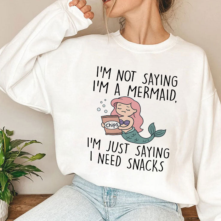 I’m Not Saying I’m A Mermaid I’m Just Saying I Need Snacks Shirt