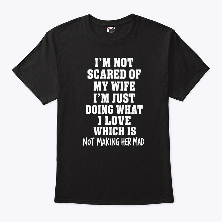 I’m Not Scared Of My Wife I’m Just Doing What I Love T Shirt