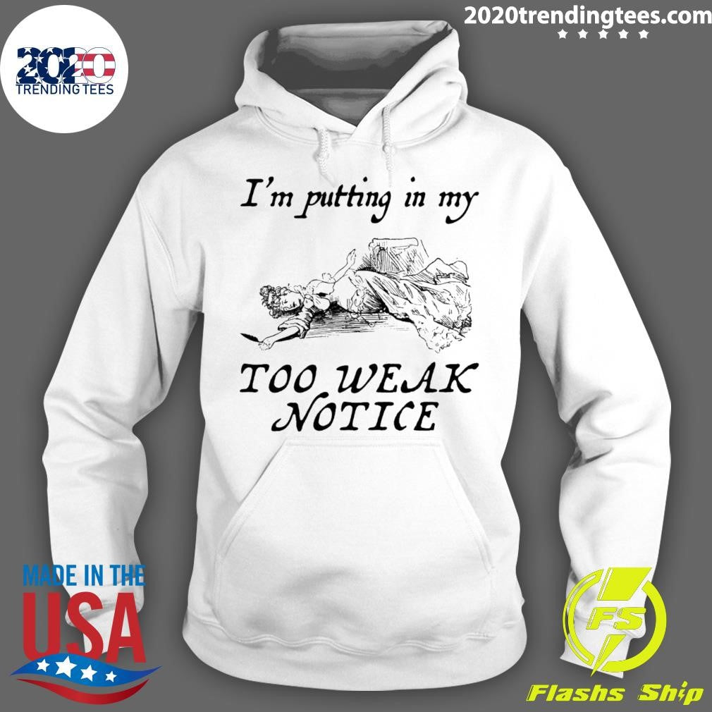 I’m Putting In My Too Weak Notice Shirt