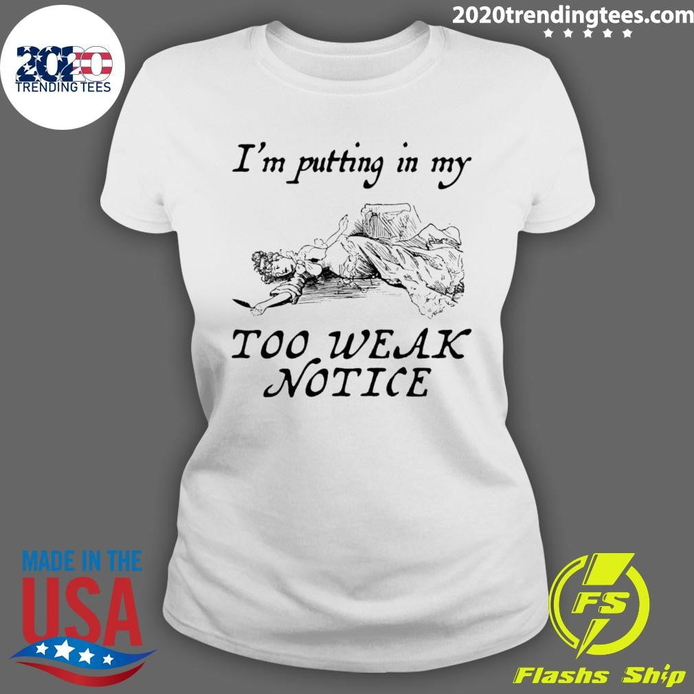 I’m Putting In My Too Weak Notice Shirt
