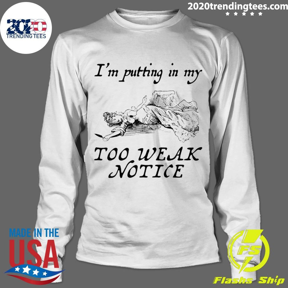 I’m Putting In My Too Weak Notice Shirt