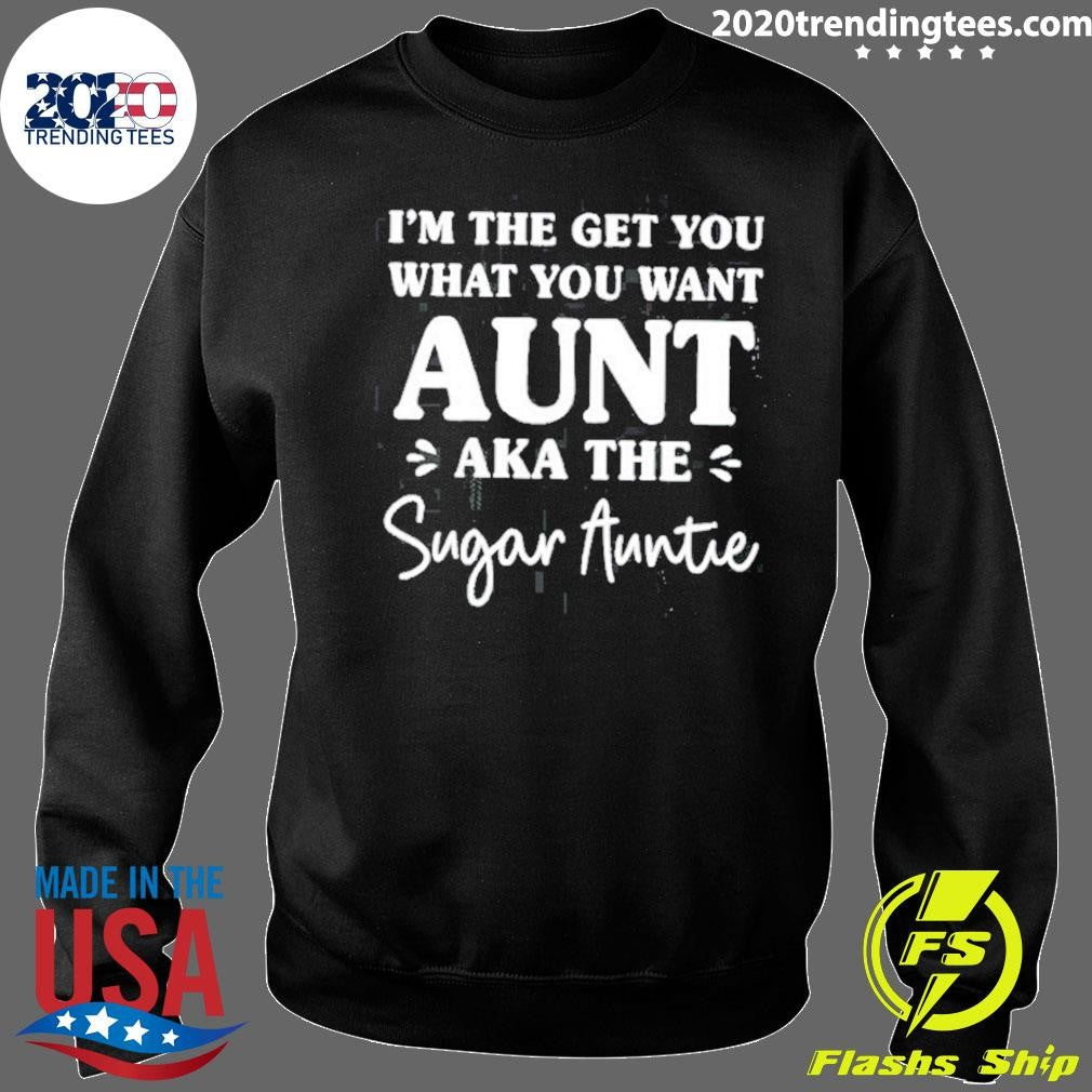 I’m The Get You What You Want Aunt Aka The Sugar Auntie Shirt