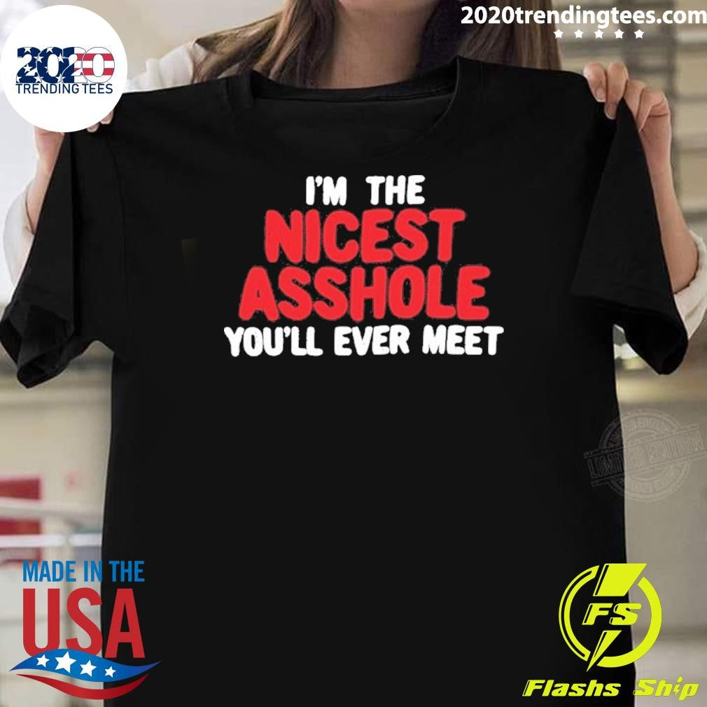 I’m The Nicest Asshole You’ll Ever Meet Shirt