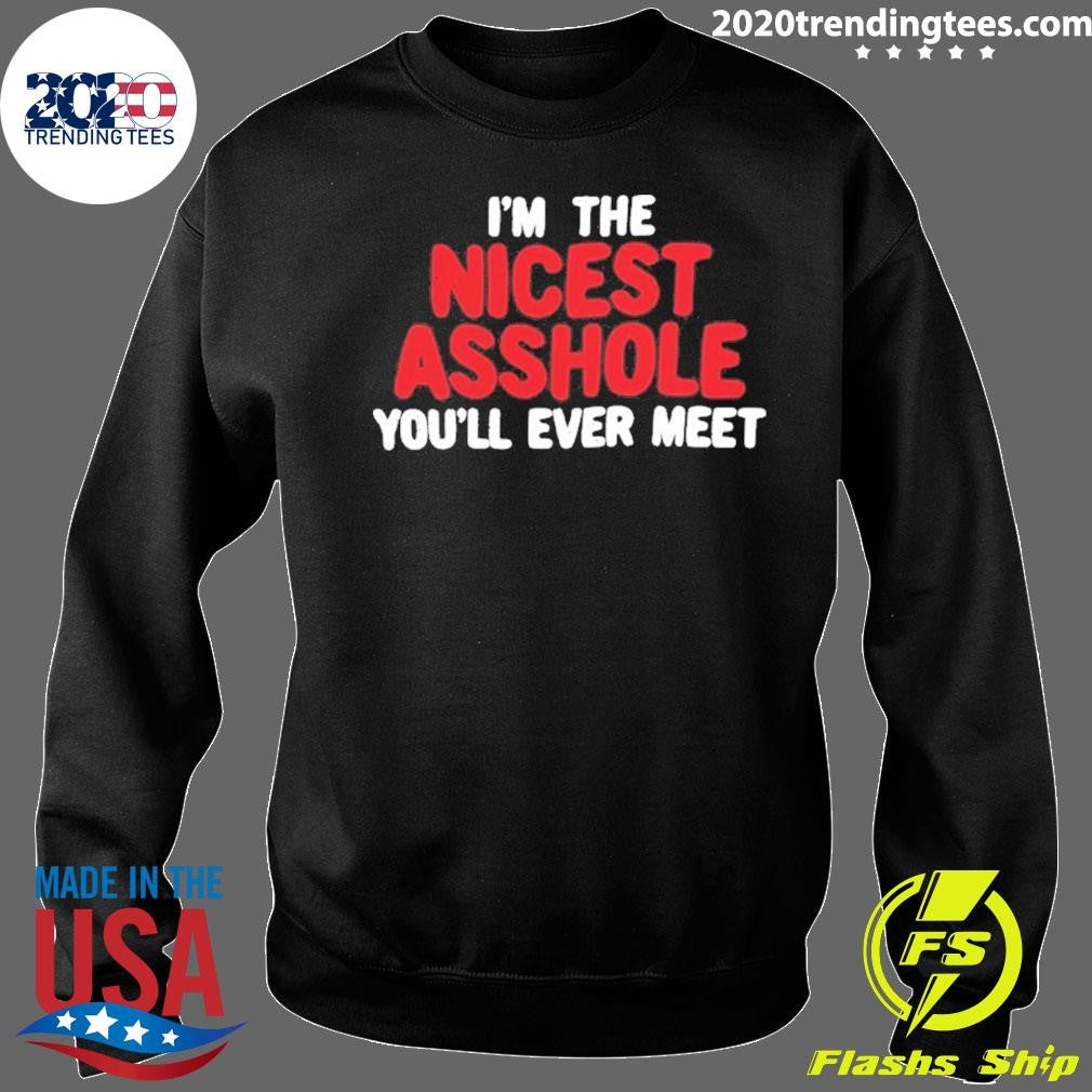 I’m The Nicest Asshole You’ll Ever Meet Shirt