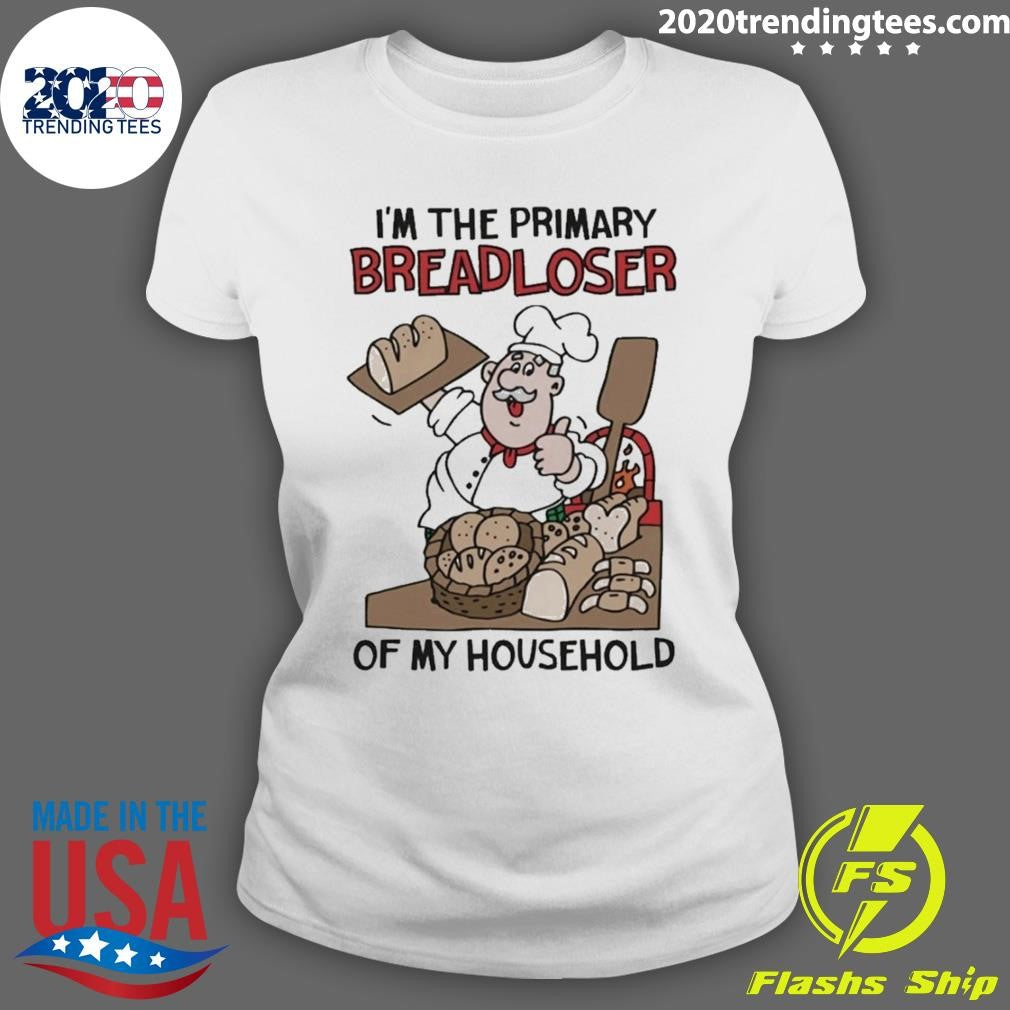 I’m The Primary Breadloser Of My Household Tee Shirt