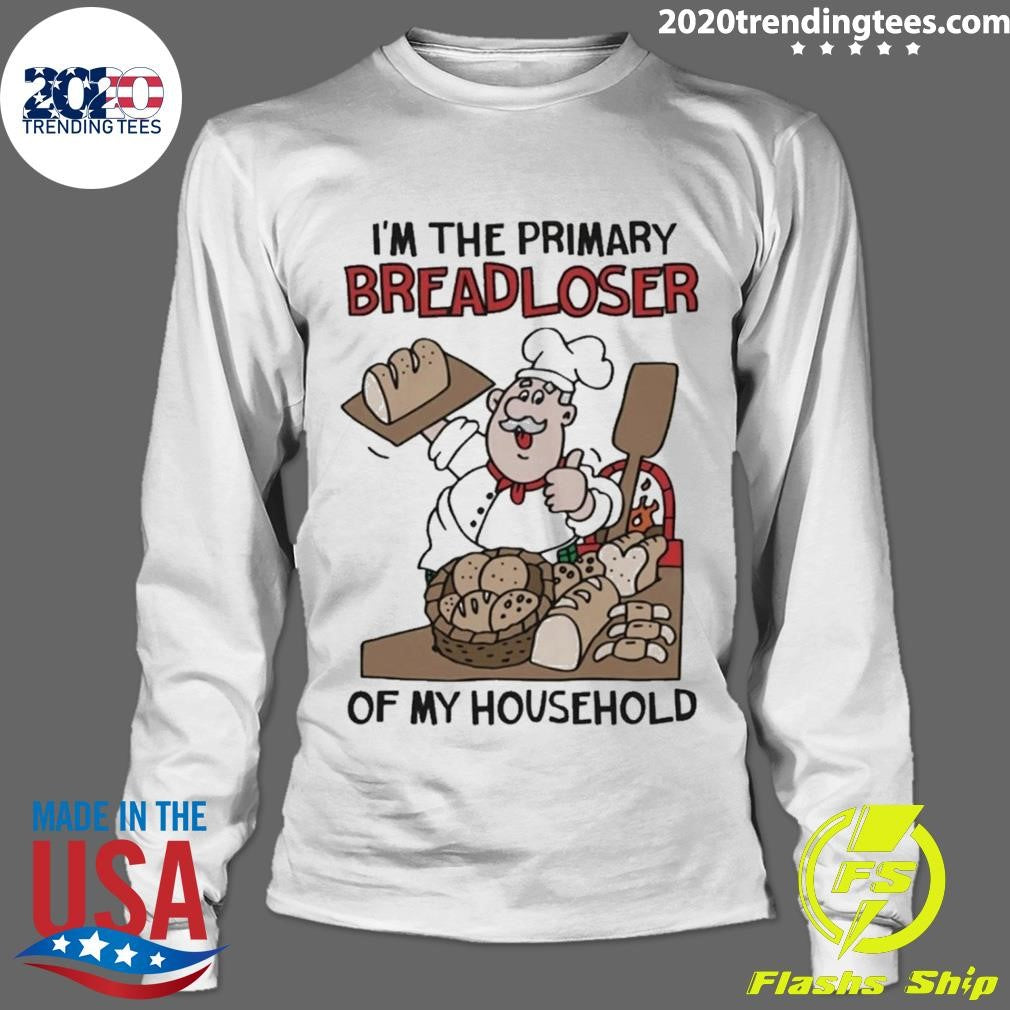 I’m The Primary Breadloser Of My Household Tee Shirt