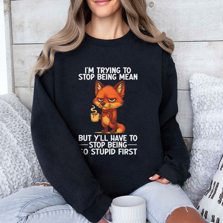 I’m Trying to Stop Being Mean But Y’ll Have to Stop Being So Stupid First Shirt