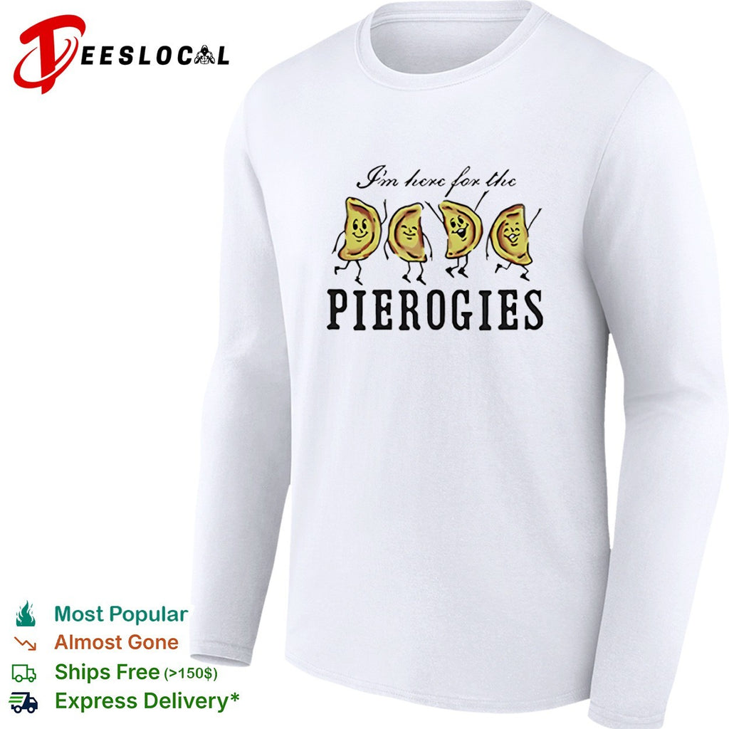 I’m here for the pierogies dancing pierogies shirt