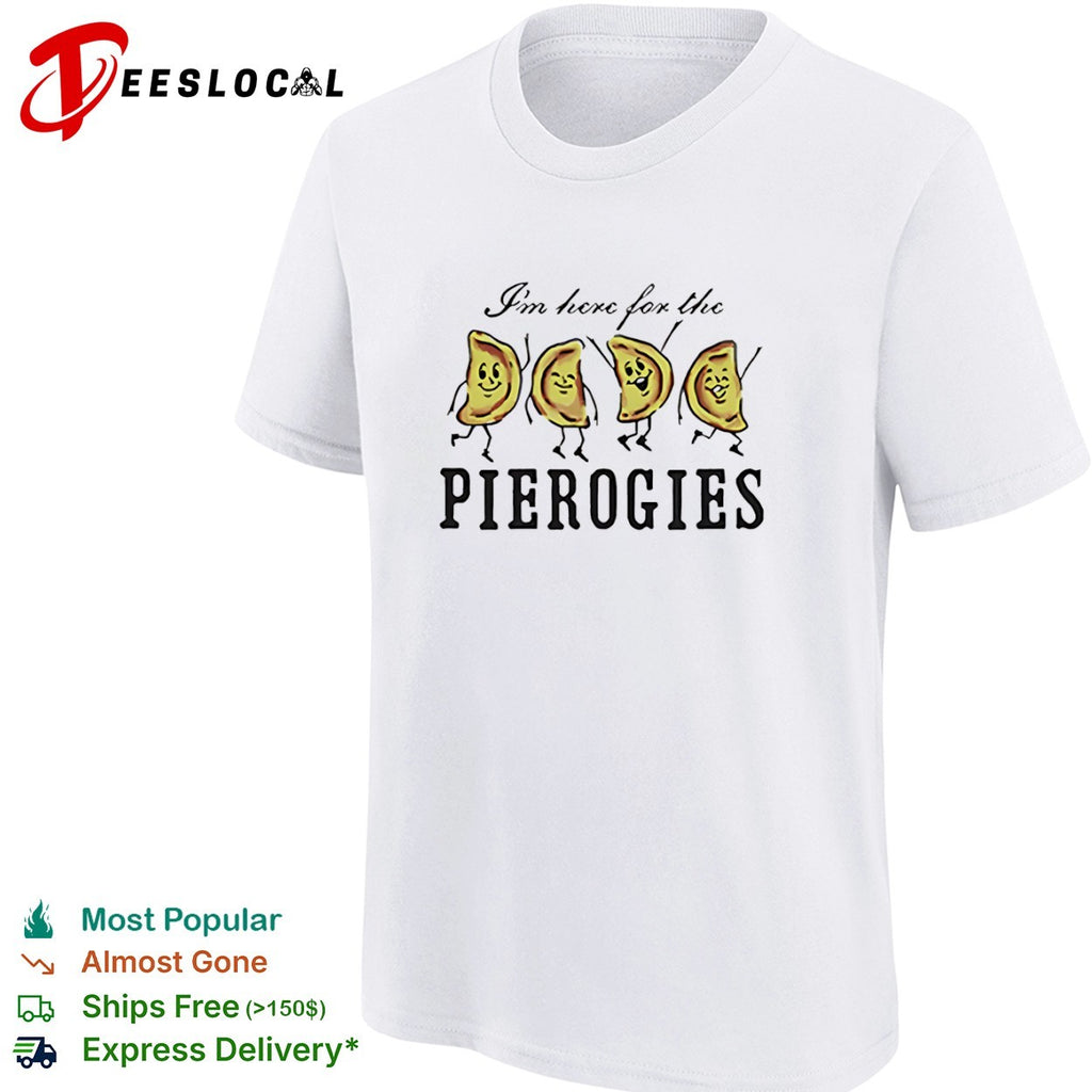 I’m here for the pierogies dancing pierogies shirt