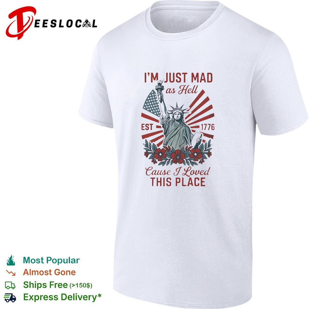 I’m just mad as hell statue of liberty est 1776 flowers bold text shirt