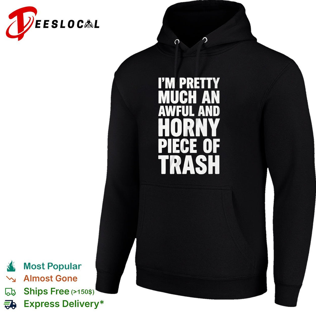 I’m pretty much an awful and horny piece of trash bold white lettering shirt