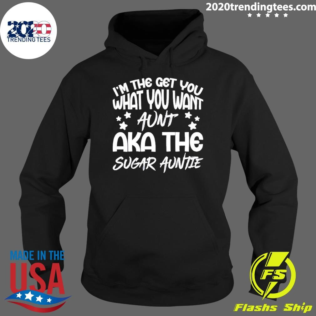 I’m the get you a aunt aka the sugar auntie shirt