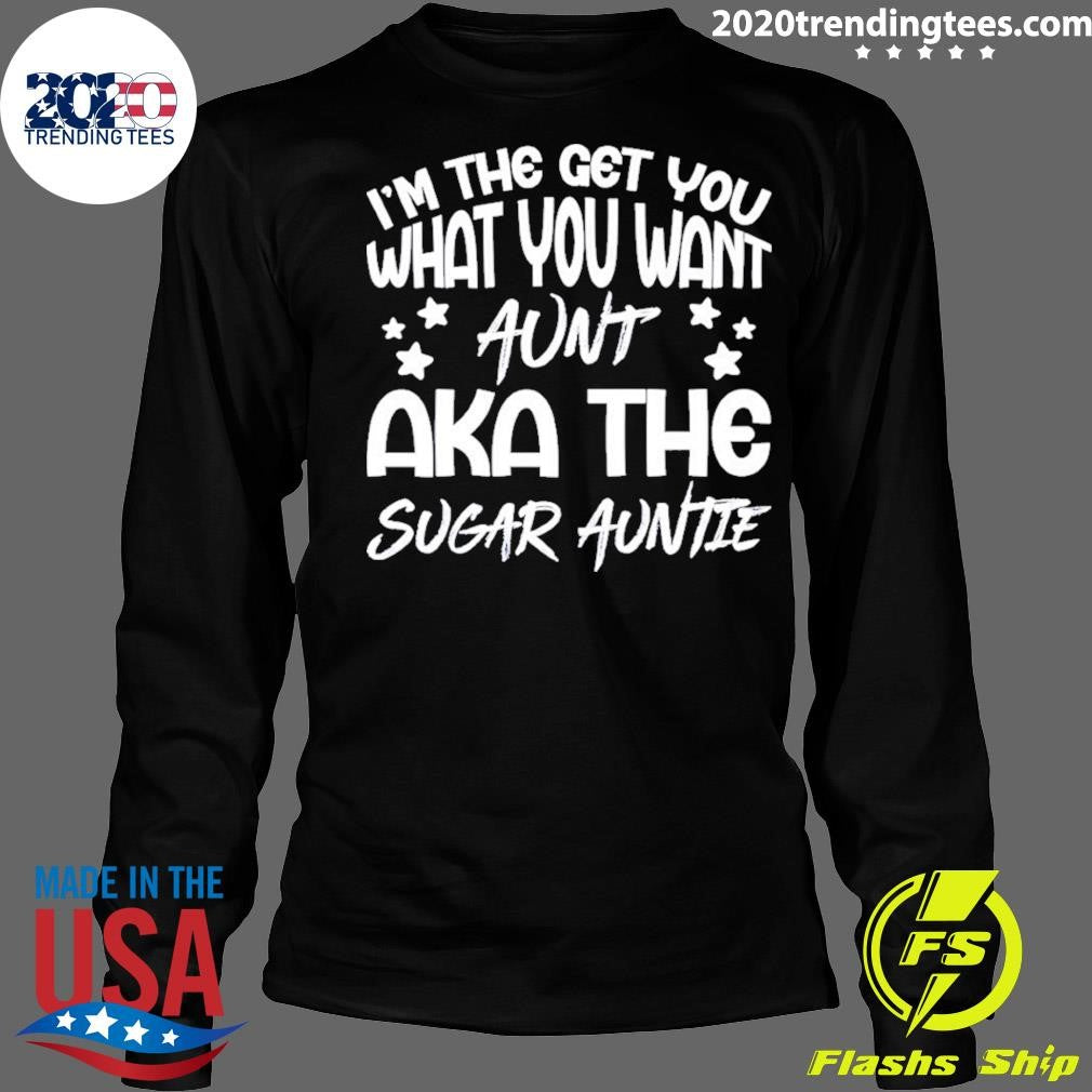 I’m the get you a aunt aka the sugar auntie shirt