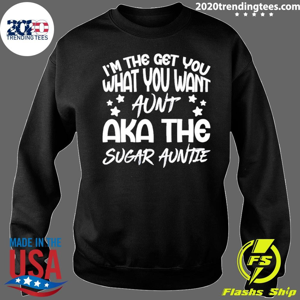 I’m the get you a aunt aka the sugar auntie shirt