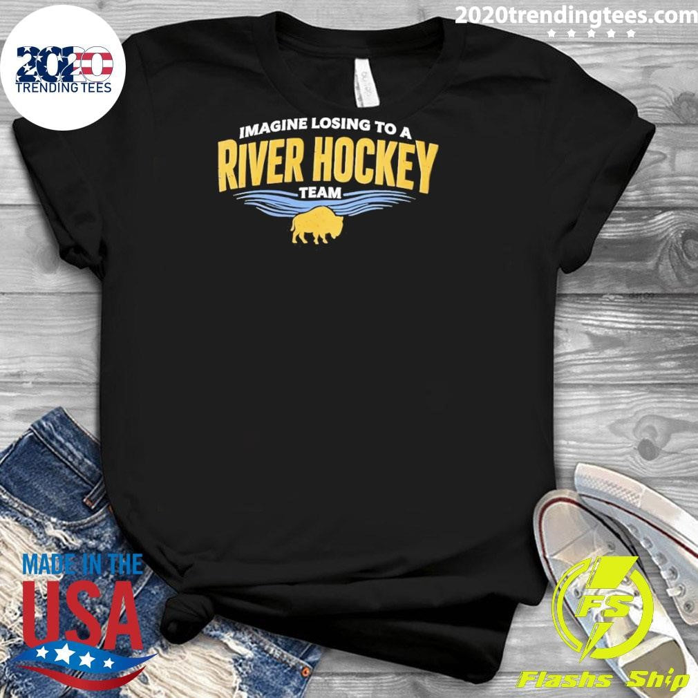 Imagine Losing To A River Hockey Team Buffalo Sabres Shirt