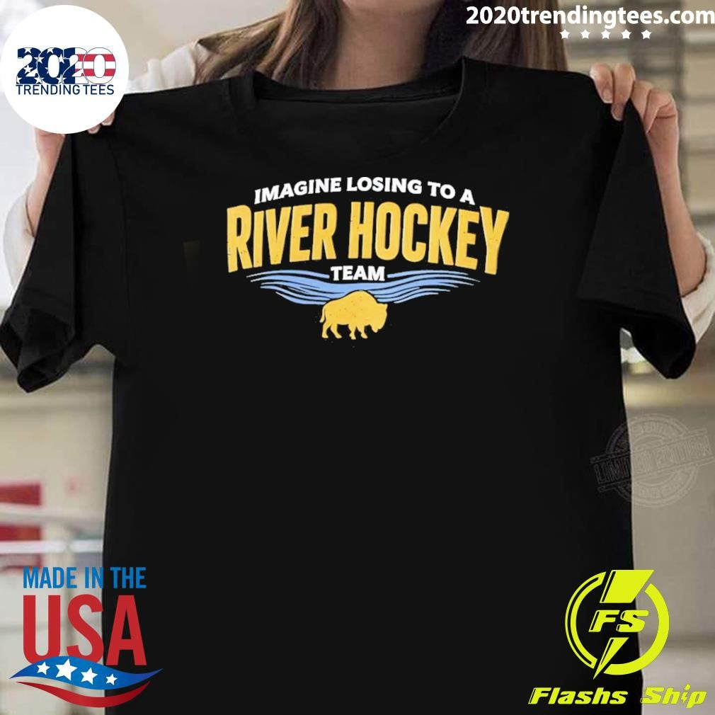 Imagine Losing To A River Hockey Team Buffalo Sabres Shirt