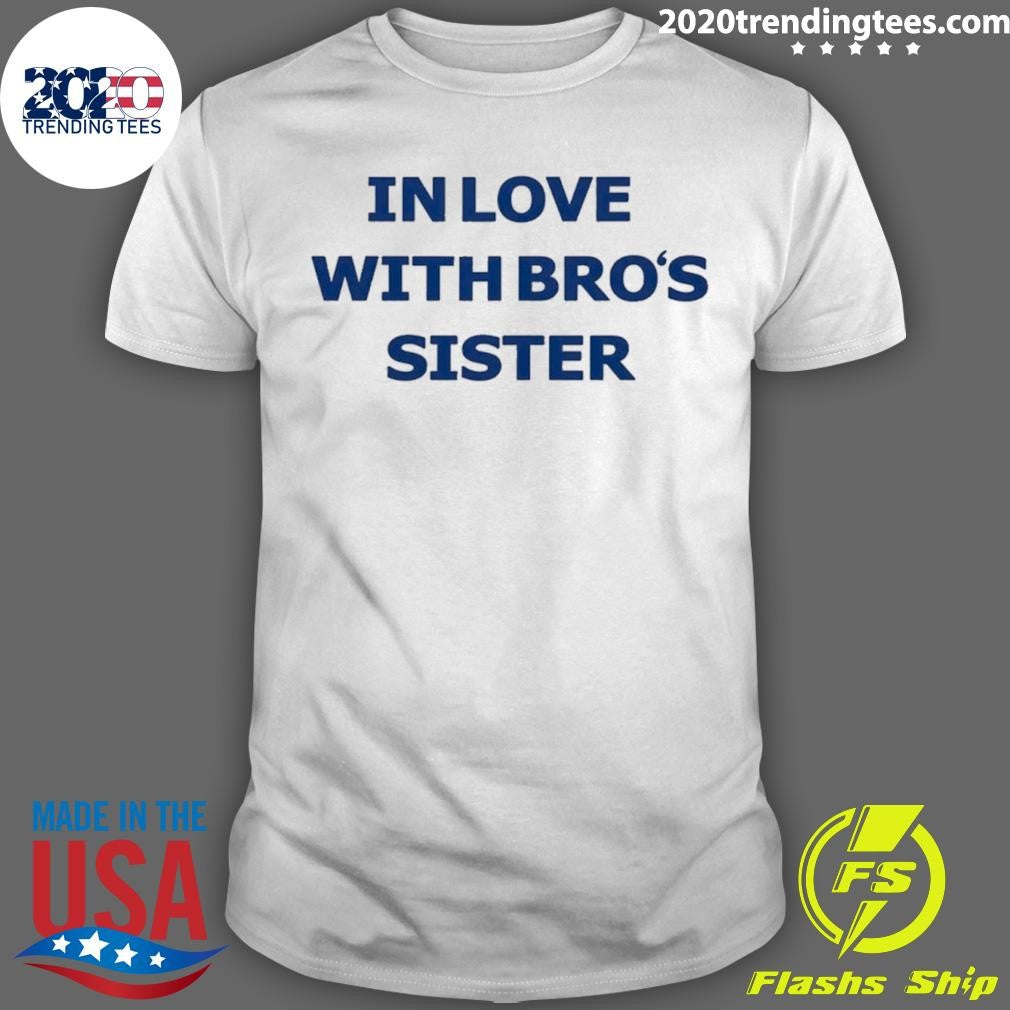 In Love With Bro’s Sister Shirt
