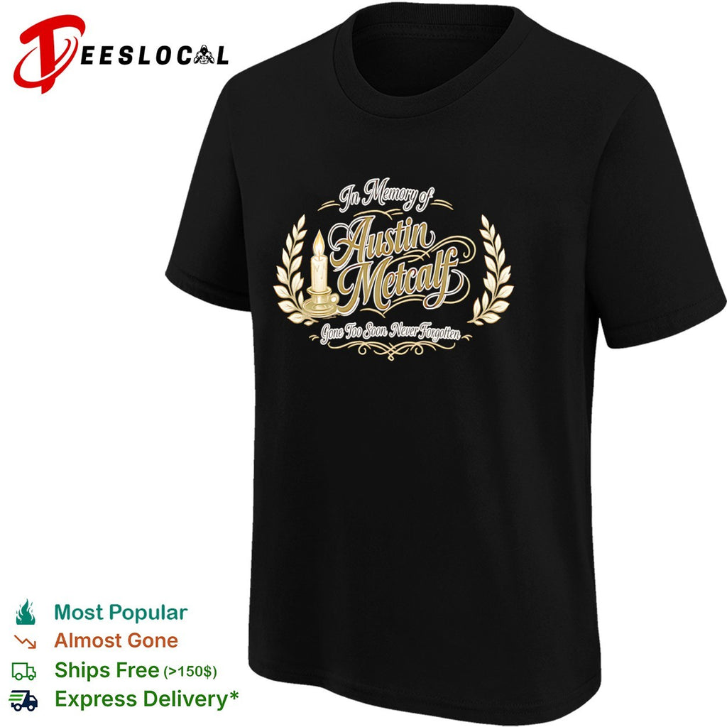 In Memory of Austin Metcalf Gone Too Soon Never Forgotten memorial shirt
