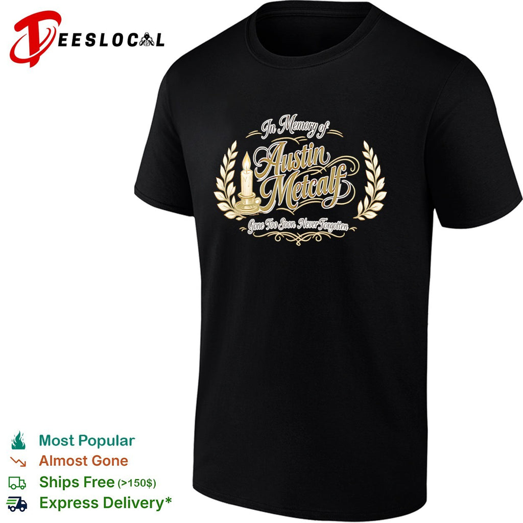 In Memory of Austin Metcalf Gone Too Soon Never Forgotten memorial shirt