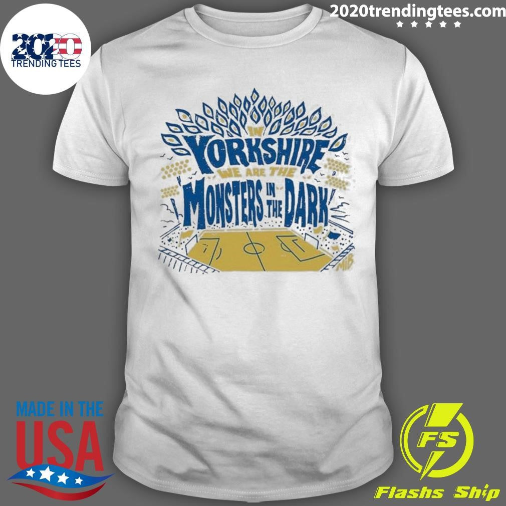 In Yorkshire We Are The Monsters In The Dark Mib Shirt