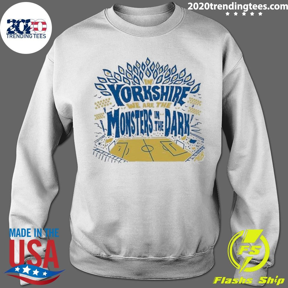 In Yorkshire We Are The Monsters In The Dark Mib Shirt