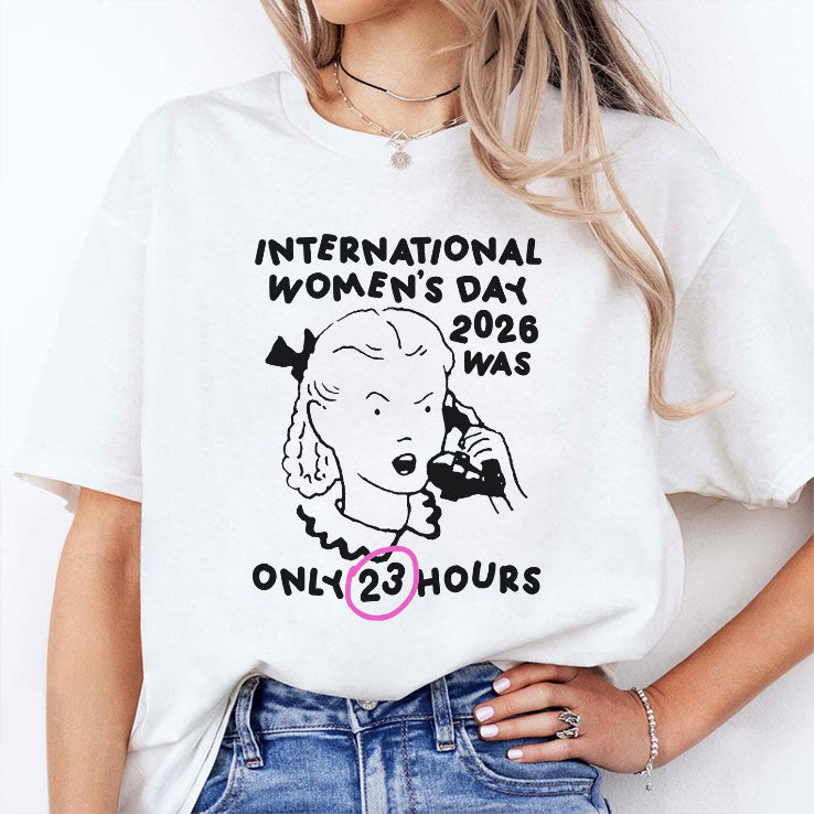 International Women’s Day 2026 Was Only 23 Hours Shirt