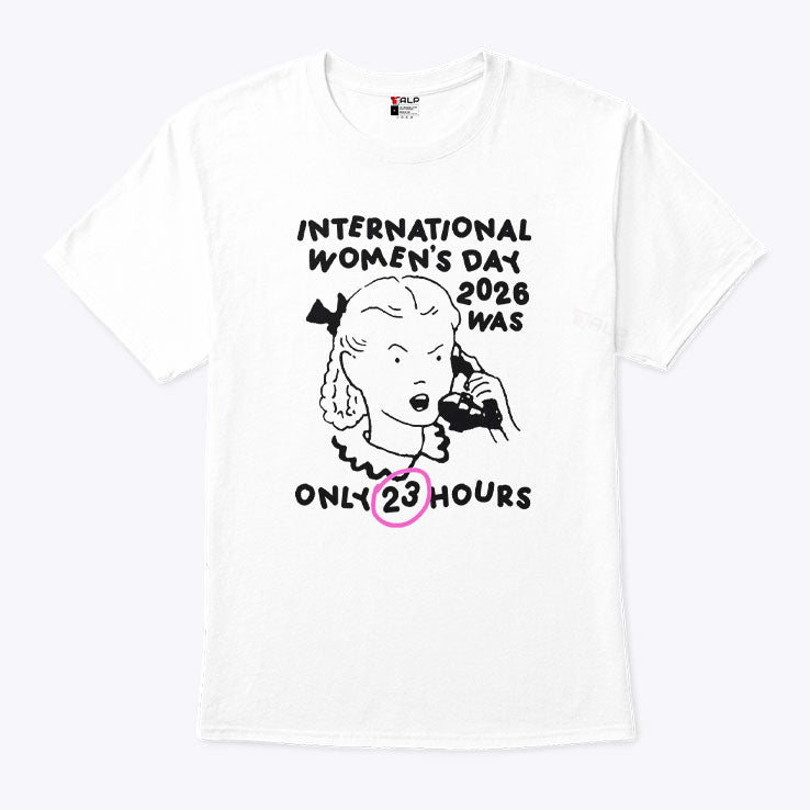 International Women’s Day 2026 Was Only 23 Hours Shirt