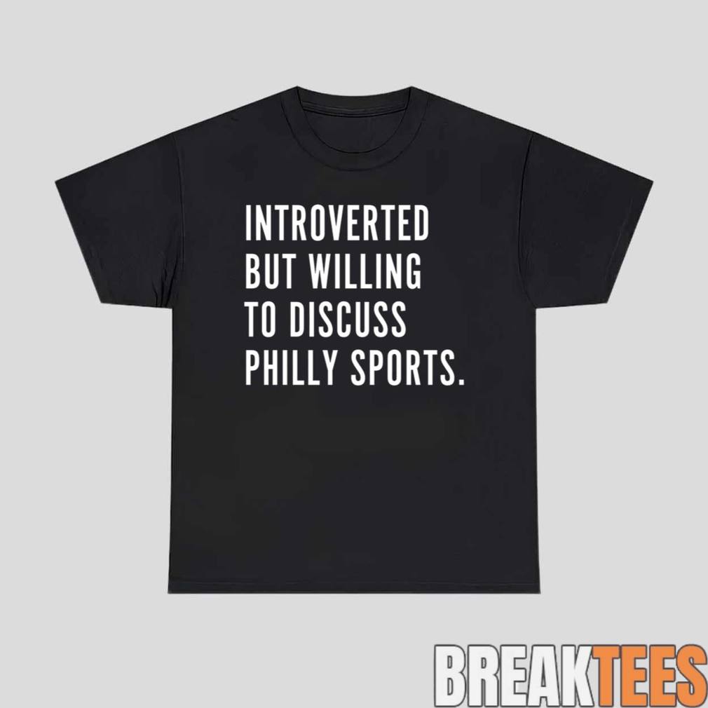 Introverted But Willing To Discuss Philly Sports Shirt