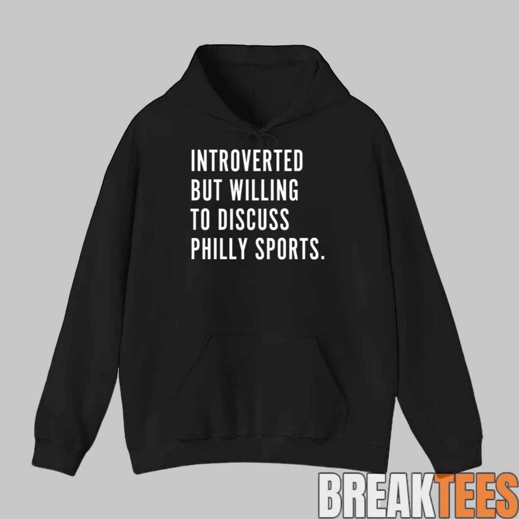 Introverted But Willing To Discuss Philly Sports Shirt