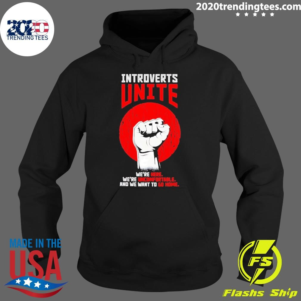 Introverts Unite We’re Here We’re Uncomfortable And We Want To Go Home Shirt