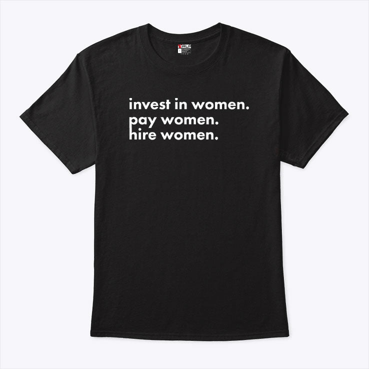 Invest In Women Pay Women Hire Women T Shirt