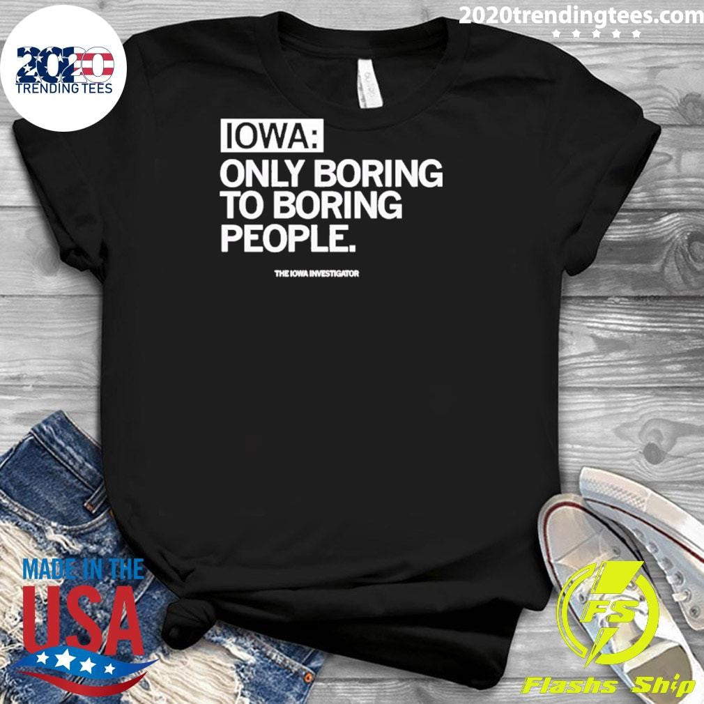 Iowa Only Boring To Boring People Shirt