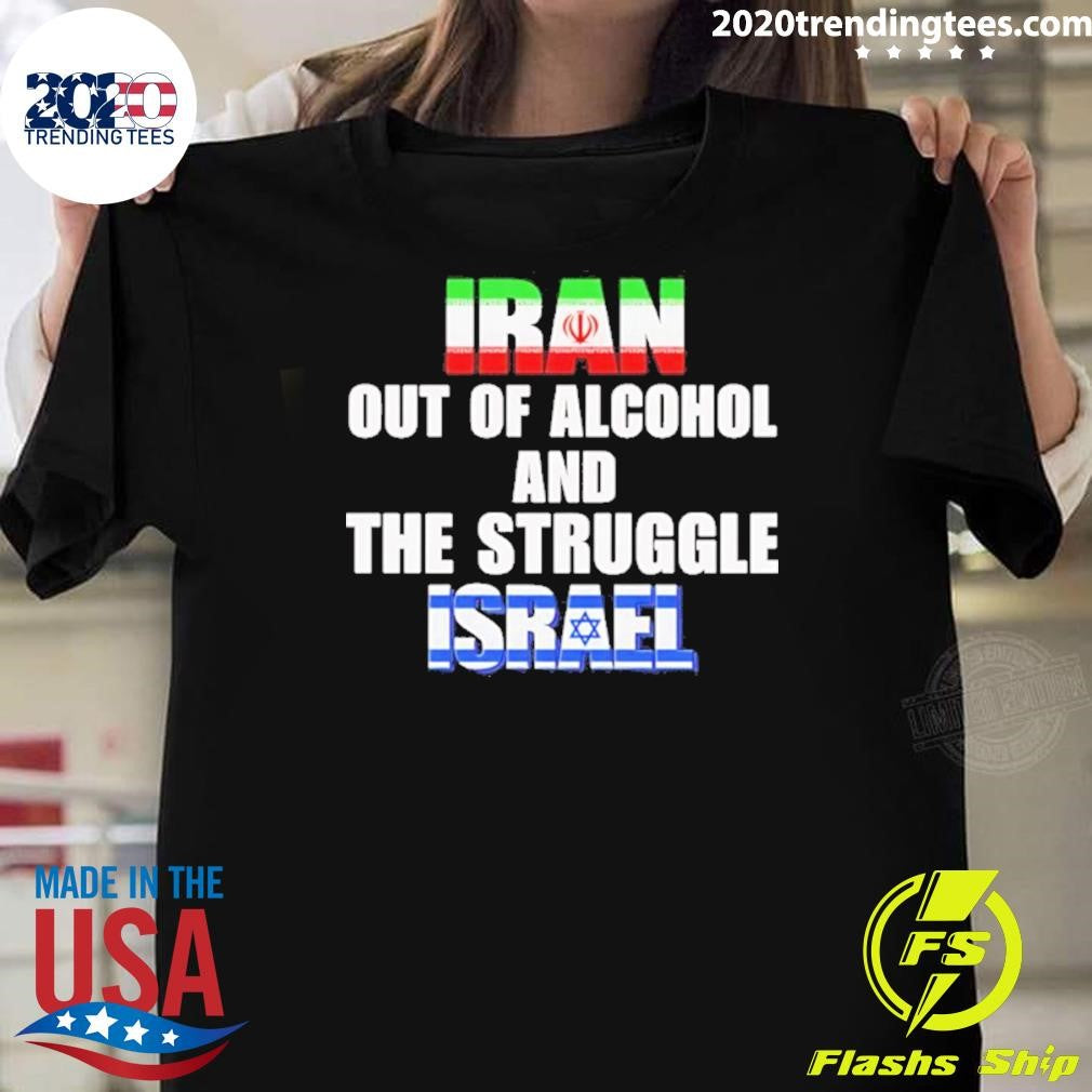 Iran Out Of Alcohol And The Struggle Israel Shirt