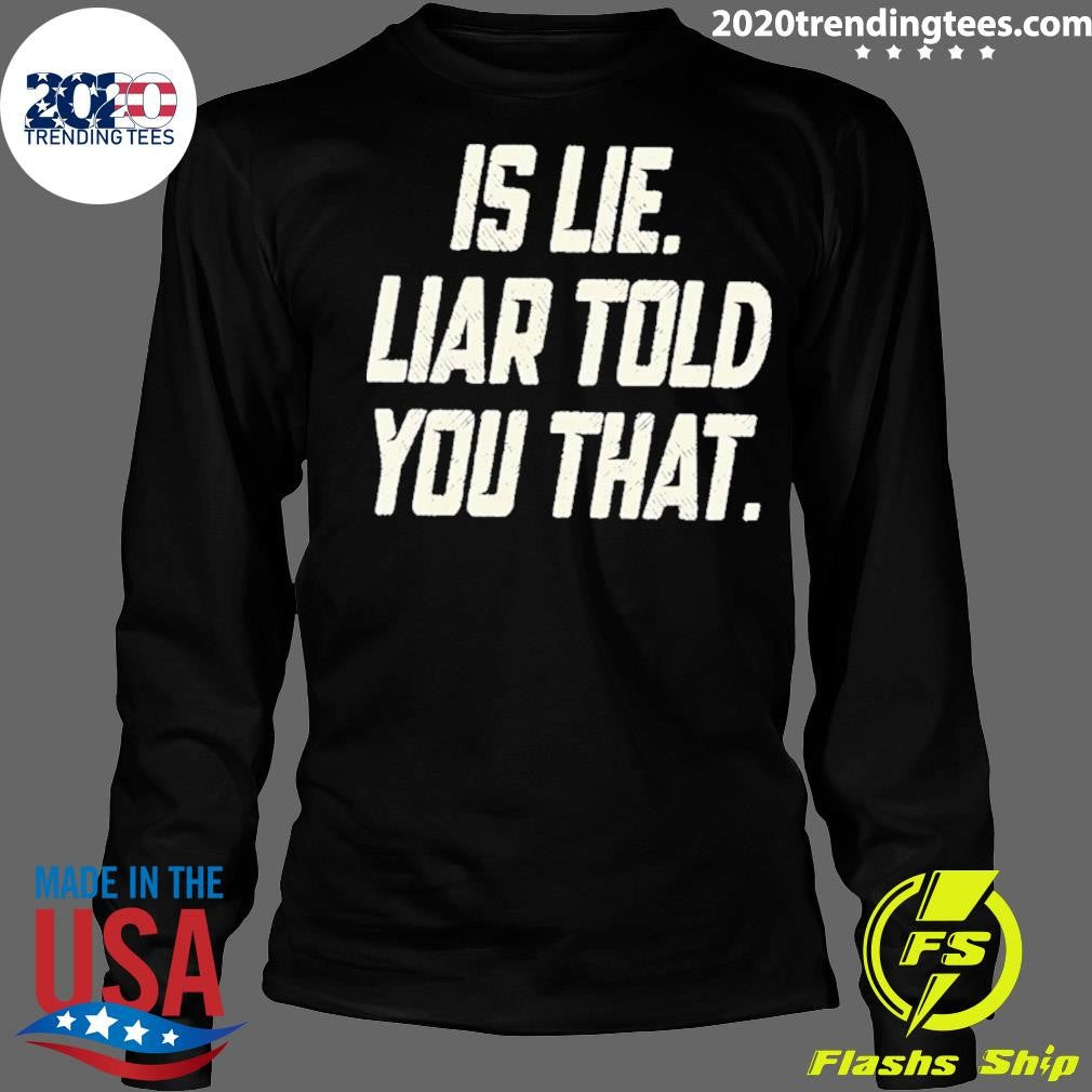 Is Lie Liar Told You That Shirt