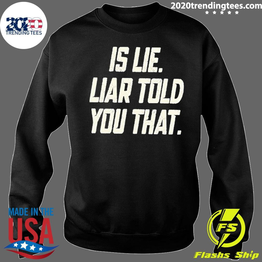Is Lie Liar Told You That Shirt