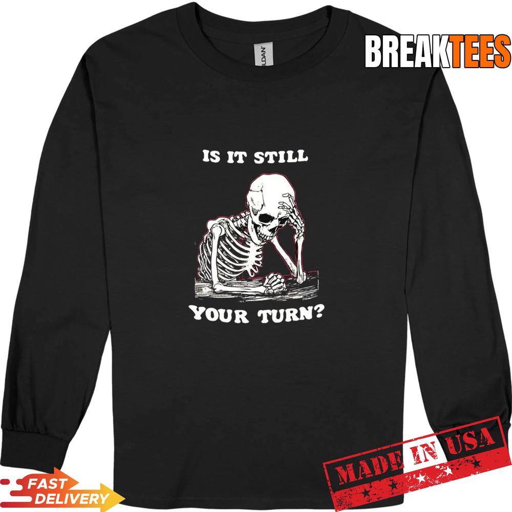 Is it still your turn skeleton ponder T-Shirt