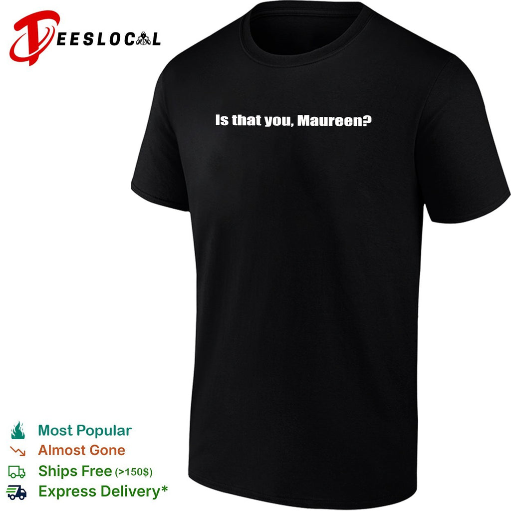 Is that you Maureen question text meme shirt
