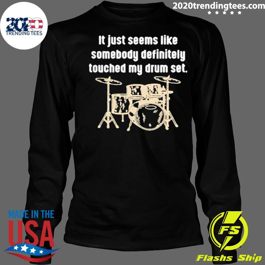 It Just Seems Like Somebody Definitely Touched My Drum Set Shirt